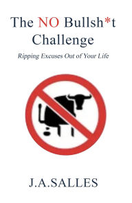 Title: The NO Bullsh*t Challenge: Ripping Excuses Out of Your Life, Author: J. A. Salles