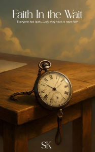 Title: Faith In the Wait: Everyone has faith.....until they have to have faith, Author: ShaLynn King