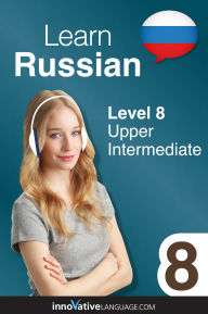 Title: Learn Russian - Level 8: Upper Intermediate Russian, Volume 1: Lessons 1-25, Author: Russianpod101. Com