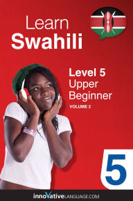 Title: Learn Swahili - Level 5: Advanced Swahili, Volume 2: Lessons 1-25, Author: Swahilipod101. Com