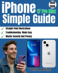 iPhone 17 Pro Max Simple Guide: The Ultimate Step-by-Step Guide for Beginners with Illustrations to Unleash Setup, Features, Photography....