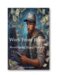 Title: Work From Home Recycling Big Money Products, Author: James Jordan