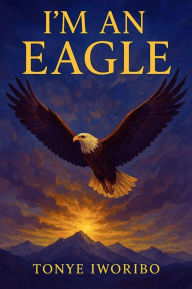 Title: I'm An Eagle, Author: Tonye Iworibo