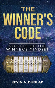 Title: The Winner's Code: Secrets of the Winner's Mindset, Author: Kevin Dunlap