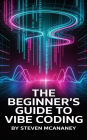 The Beginner's Guide to Vibe Coding