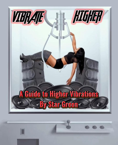 Vibrate Higher: A Guide to Higher Vibrations