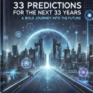 Title: 33 Predictions for the Next 33 Years: What You Must Know About the Future, Author: Fernando De La Peña Llaca