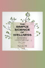 The Simple Science of Wellness: Sixty Unusually Effective and Accessible Practices to Restore Your Health and Vitality