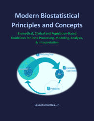 Title: Modern Biostatistical Principles and Concepts: Guidelines for Study Analysis, Interpretation & Application, Author: Laurens Holmes