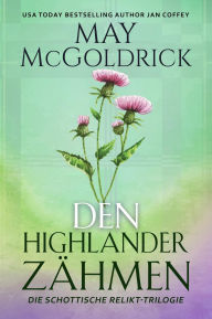 Title: Den Highlander Zähmen: Die schottische Relikt-Trilogie: Buch zwei, Author: May McGoldrick