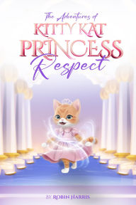 Title: The Adventures of Kitty Kat Princess Respect, Author: Robin Harris