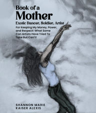Title: Book of a Mother: Exotic Dancer, Soldier, Artist, Author: SHANNON MARIE KAISER ALEXIS