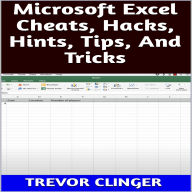 Title: Microsoft Excel Cheats, Hacks, Hints, Tips, And Tricks, Author: Trevor Clinger