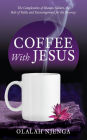 COFFEE WITH JESUS: The Complexities of Human Nature, the Role of Faith, and Encouragement for the Journey