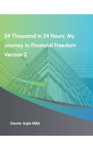 Title: 24 Thousand in 24 Hours: My Journey to Financial Freedom, Author: Daxter Aujla