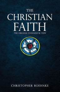 Title: The Christian Faith: The Original Evangelical View, Author: Christopher Boehnke