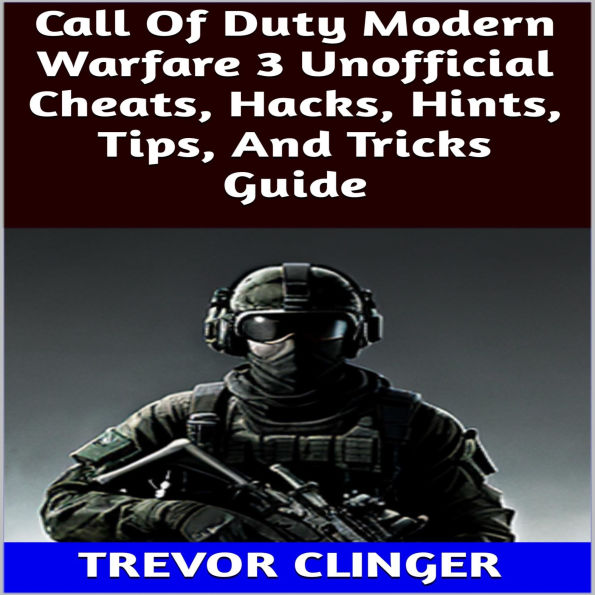 Call Of Duty Modern Warfare 3 Unofficial Cheats, Hacks, Hints, Tips, And Tricks Guide