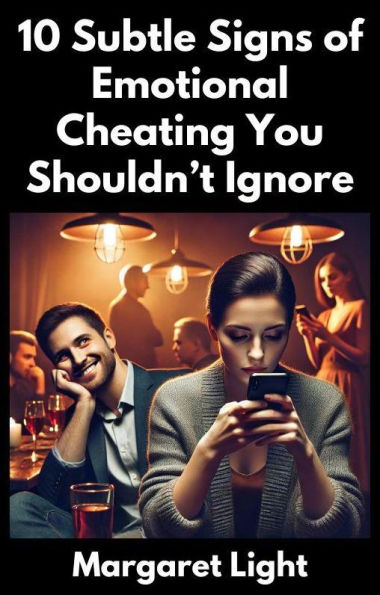 10 Subtle Signs of Emotional Cheating You Shouldn't Ignore