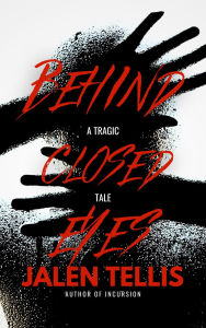 Title: Behind Closed Eyes: A Tragic Tale, Author: Jalen Tellis