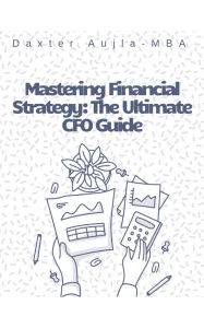 Title: Mastering Financial Strategy: The Ultimate CFO Guide, Author: Daxter Aujla