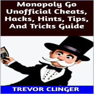 Title: Monopoly Go Unofficial Cheats, Hacks, Hints, Tips, And Tricks Guide, Author: Trevor Clinger
