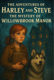 Title: The Adventures of Harley and Steve: The Secret of Willowbrook Manor, Author: Mallory Rosewell