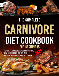 Title: The Complete Carnivore Diet Cookbook for Beginners: 100 Easy & Simple Delicious High-Protein, Low-Carb Recipes + 90-Day Meal Plan for Weight Loss, Health & Energy, Author: Zihad Kabir