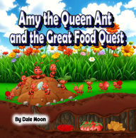 Title: Amy the Queen Ant and the Great Food Quest: Alphabet series book #2, Author: Dale Moon