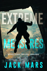 Title: Extreme Measures (An Axel Strike Action ThrillerBook 4), Author: Jack Mars