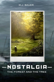Title: Nostalgia: The Forest and The Tree, Author: M.J. Bauer