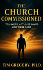 The Church Commissioned: You Were Not Just Saved - You Were Sent