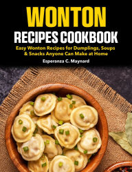 Title: Wonton Recipes Cookbook: Easy Wonton Recipes for Dumplings, Soups & Snacks Anyone Can Make at Home, Author: Regi Nald