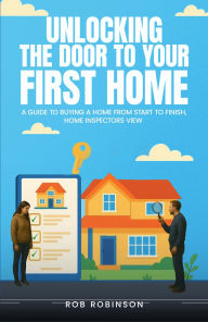 Title: Unlocking the Door to Your First Home, Author: Rob Robinson