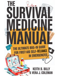 Title: The Survival Medicine Manual: The Ultimate Bug-In Guide For First Aid Self-Reliance in Emergencies, Author: Keith B Billy MD