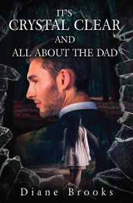 Title: IT'S CRYSTAL CLEAR AND ALL ABOUT THE DAD, Author: Diane Brooks