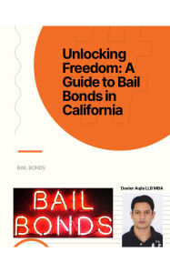 Title: Unlocking Freedom: A Guide to Bail Bonds in California, Author: Daxter Aujla
