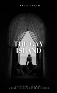 Title: THE GAY ISLAND: Lust, Loss, and Love in Fire Island's Hottest Summer, Author: Dylan Freud