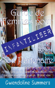 Title: Guide de femmes pour infantiliser son partenaire: A Woman's Guide to Babying Her Partner, Author: Gwendoline Summers