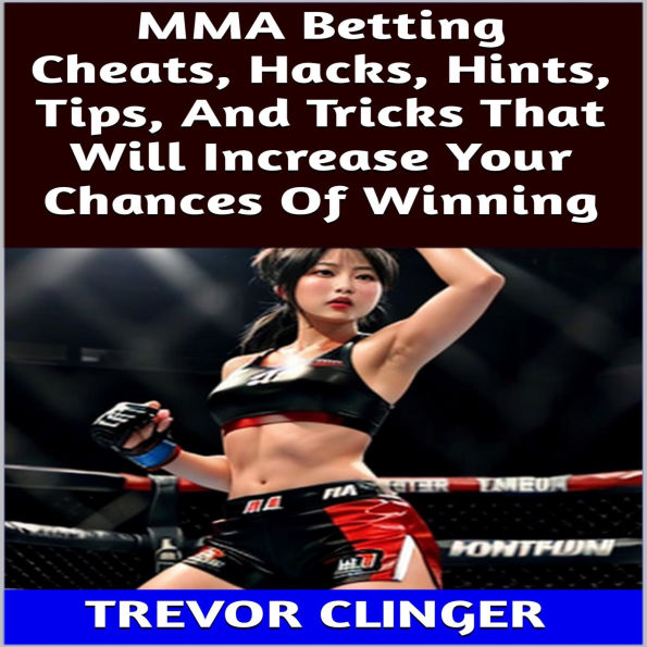MMA Betting Cheats, Hacks, Hints, Tips, And Tricks That Will Increase Your Chances Of Winning