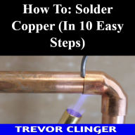 Title: How To Solder Copper Pipe To Copper Fittings With A Torch, Author: Trevor Clinger
