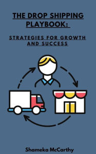 Title: The Drop Shipping Playbook: Strategies for Growth and Success, Author: Shameka Mccarthy