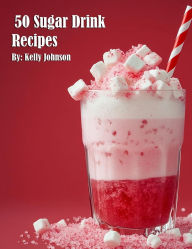 Title: 50 Sugar Drink Recipes, Author: Kelly Johnson