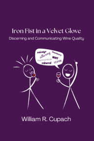 Title: Iron Fist in a Velvet Glove: Discerning and Communicating Wine Quality, Author: William R. Cupach