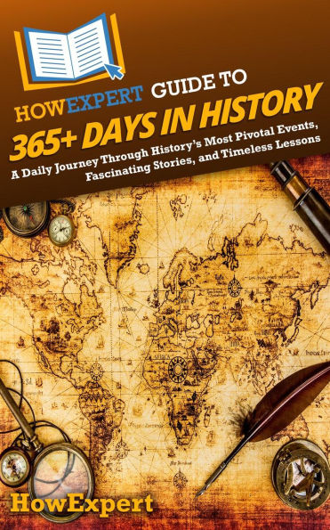 HowExpert Guide to 365+ Days in History: A Daily Journey Through History's Most Pivotal Events, Fascinating Stories, and Timeless Lessons