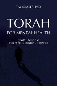 Title: Torah for Mental Health: Jewish Wisdom for Psychological Growth, Author: Tal Sessler