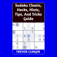 Title: Sudoku Cheats, Hacks, Hints, Tips, And Tricks Guide, Author: Trevor Clinger