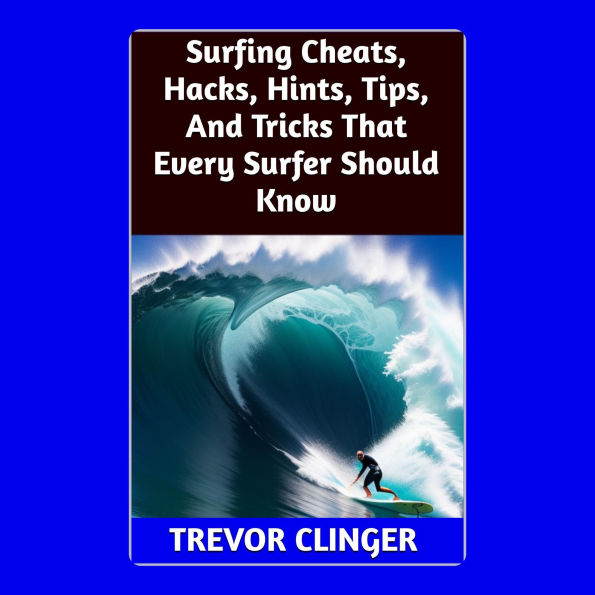 Surfing Cheats, Hacks, Hints, Tips, And Tricks That Every Surfer Should Know