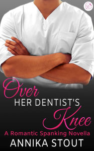 Title: Over Her Dentist's Knee: A Romantic Spanking Novella, Author: Annika Stout