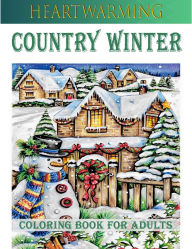 Title: Heart Warming Country Winter Coloring Book for Adults, Features 25 Coloring Pages, Author: Beatrice Harrison