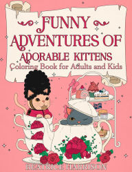 Title: Funny Adventures of Adorable Kittens Coloring Book for Adults, Features 25 Coloring Pages, Author: Beatrice Harrison